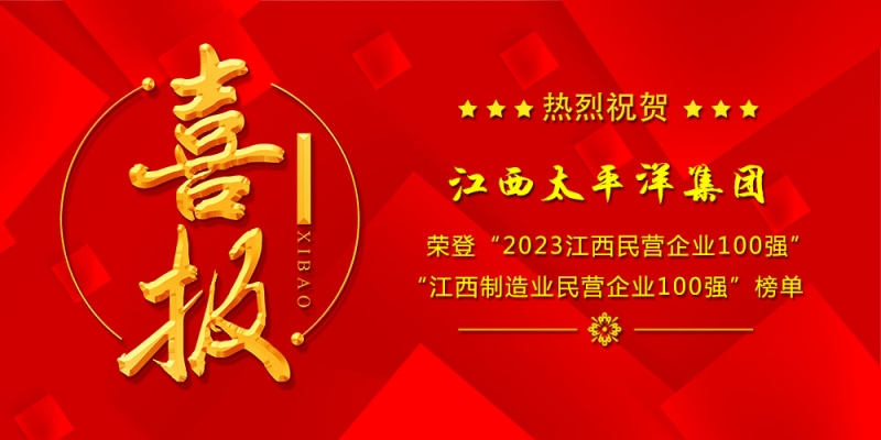 喜报丨江西太平洋集团荣登2023“江西民营企业100强”、“江西制造业民营企业100强”榜单